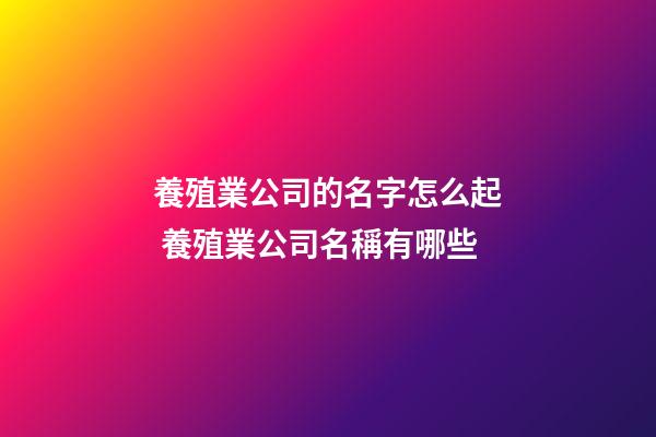 養殖業公司的名字怎么起 養殖業公司名稱有哪些